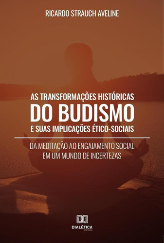 As Transformações Históricas Do Budismo E Suas Implicações Ético-sociais, De Ricardo Strauch Aveline. Editorial Dialética, Tapa Blanda En Portugués, 2021