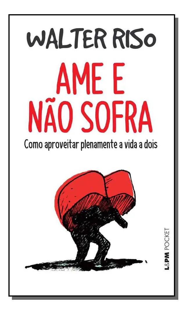 Ame E Não Sofra: Como aproveitar plenamente a vida a dois, De Riso, Walter. Autoajuda, Vol. Desenvolvimento Pessoal. Editorial Lpm, Edición Desenvolvimento Pessoal En Português, 20