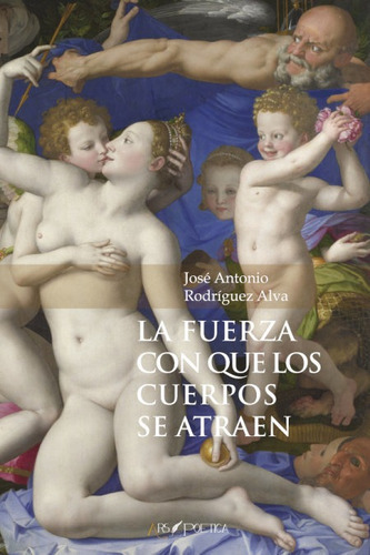 La Fuerza Con Que Los Cuerpos Se Atraen, De Rodriguez Alva, Jose Antonio. Editorial Ars Poetica, Tapa Blanda En Español