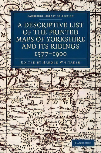 A Descriptive List Of The Printed Maps Of Yorkshire And Its Ridings, 1577-1900, De Harold Whitaker. Editorial Cambridge University Press, Tapa Blanda En Inglés