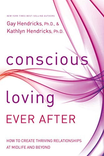 Conscious Loving Ever After How To Create Thriving Relations