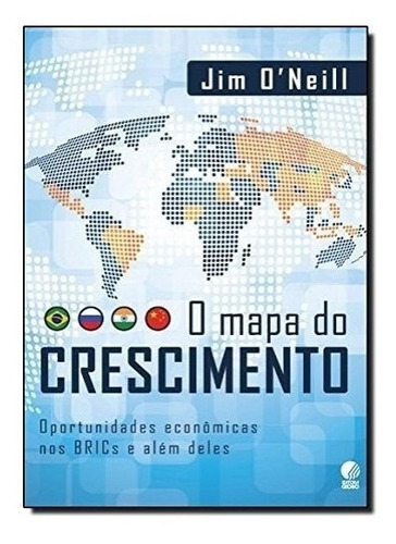 Mapa Do Crescimento, O - Oportunidades Economicas Nos Brics E Alem Deles, De Oneill. Editora Editora Globo, Capa Mole, Edição 1 Em Português, 2012