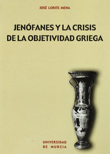 Jenofanes Y La Crisis De La Objetividad Griega -sin Coleccio