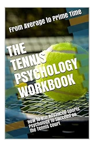 The Tennis Psychology Workbook: How To Use Advanced Sports Psychology To Succeed On The Tennis Court, De Uribe Masep, Danny. Editorial Createspace Independent Publishing Platform, Tapa Dura En Inglés