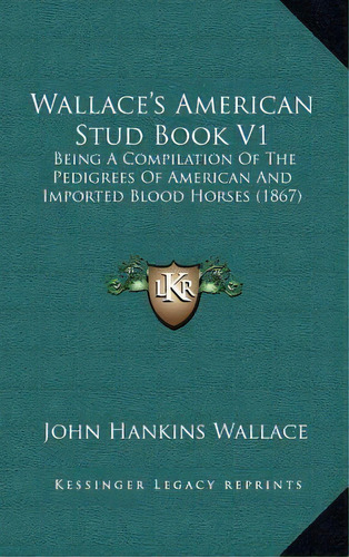 Wallace's American Stud Book V1 : Being Apilation Of Th, De John Hankins Wallace. Editorial Kessinger Publishing En Inglés
