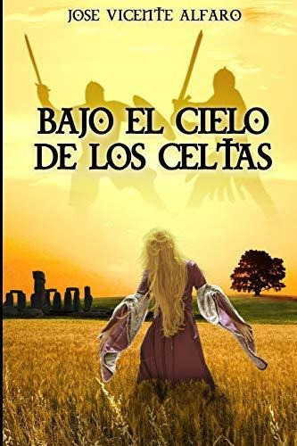 Bajo el cielo de los celtas, de Jose Vicente Alfaro., vol. N/A. Editorial CreateSpace Independent Publishing Platform, tapa blanda en español, 2016
