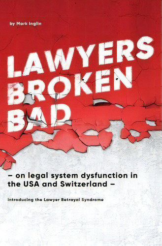 Lawyers Broken Bad : - On Legal System Dysfunction In The Usa And Switzerland -, De Mark Inglin. Editorial Createspace Independent Publishing Platform, Tapa Blanda En Inglés