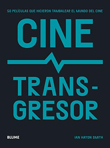 Cine Transgresor: 50 Películas Que Hicieron Tambalear El Mun