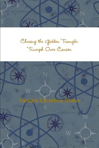 Chasing The Golden Triangle: Triumph Over Cancer, De Green, Tamara Christine. Editorial Lulu Pr, Tapa Blanda En Inglés