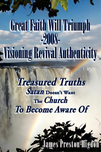 Great Faith Will Triumph-2008-visioning Revival Authenticity: Treasured Truths Satan Doesn't Want..., De Higdon, James Preston. Editorial Authorhouse, Tapa Blanda En Inglés