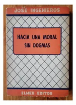 Comprar Hacia Una Moral Sin Dogmas, José Ingenieros, Editorial Elmer