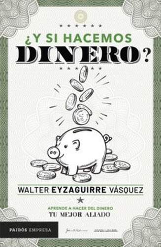 Y Si Hacemos Dinero? - Walter Eyzaguirre Vásquez - Paidós