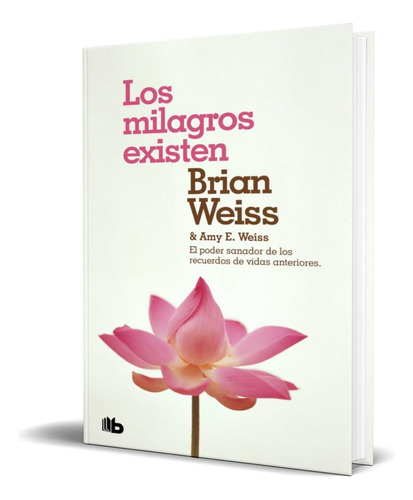 Los Milagros Existen, De Brian Weiss,amy E. Weiss. Editorial B De Bolsillo, Tapa Blanda En Español, 2019