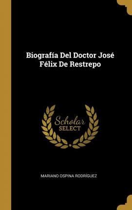 Libro Biografia Del Doctor Jose Felix De Restrepo - Maria...