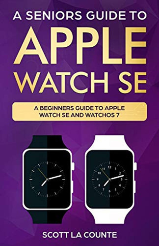 A Seniors Guide To Apple Watch Se: A Ridiculously Simple Gui