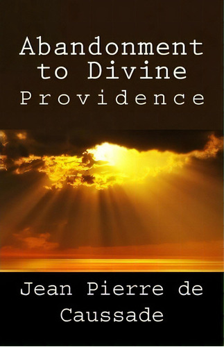Abandonment To Divine Providence, De Jean Pierre De Caussade. Editorial Createspace Independent Publishing Platform, Tapa Blanda En Inglés