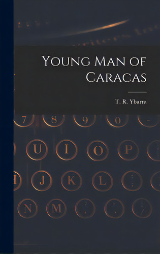 Young Man Of Caracas, De Ybarra, T. R. (thomas Russell) B. 1880. Editorial Hassell Street Pr, Tapa Dura En Inglés