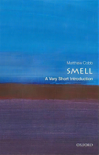 Smell: A Very Short Introduction, De Matthew Cobb. Editorial Oxford University Press, Tapa Blanda En Inglés