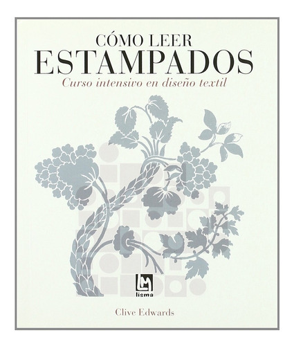 Como Leer Estampados: Curso Intensivo En Diseño Textil, De Clive Edwards. Editorial Lisma Ediciones, Tapa Blanda En Español, 2009