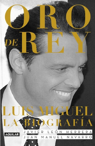 Libro - Oro De Rey - Luis Miguel La Biografia