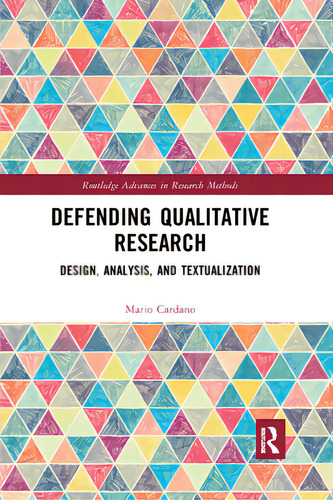 Defending Qualitative Research: Design, Analysis, And Textualization, De Cardano, Mario. Routledge Advances In Research Methods, Vol. 1. Editorial Routledge, Tapa Blanda En Inglés