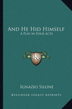 And He Hid Himself : A Play In Four Acts - Ignazio Silone