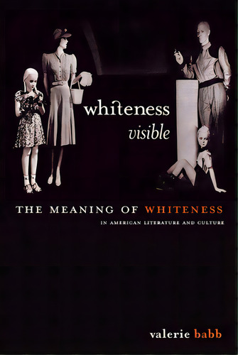 Whiteness Visible: The Meaning Of Whiteness In American Literature, De Babb, Valerie M.. Editorial New York Univ Pr, Tapa Blanda En Inglés