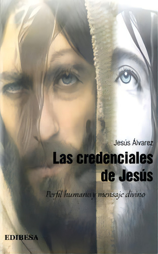 Las Credenciales De Jesãâºs: Perfil Humano Y Mensaje Divino, De Álvarez Maestro, Jesús., Vol. 1. Editorial Edibesa, Tapa Blanda En Español