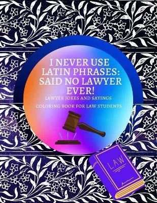 Libro I Never Use Latin Phrases Said No Lawyer Ever Lawye...