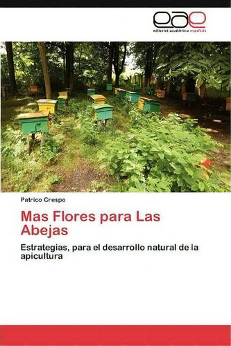 Mas Flores Para Las Abejas: Estrategias, Para El Desarrollo Natural De La Apicultura, De Crespo Patrico., Vol. 1. Editorial Eae Editorial Academia Espanola, Tapa Blanda En Español