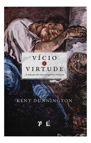 Livro Vício E Virtude: A Adicção Sob Uma Perspectiva Teológica 2022 Capa Mole Editora Thomas Nelson Brasil