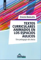 Comprar Textos Curriculares Animados En Los Espacios Áulicos: Una Pedagogia Del Afecto, De Bonicatto, Ernesto. Serie N\u002Fa, Vol. Volumen Unico. Editorial Homo Sapiens, Tapa Blanda, Edición 1 En Español, 2015