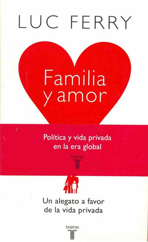 Familia Y Amor Un Alegato A Favor De La Vida Privada, De Ferry, Luc. Serie N/a, Vol. Volumen Unico. Editorial Taurus, Tapa Blanda, Edición 1 En Español, 2008