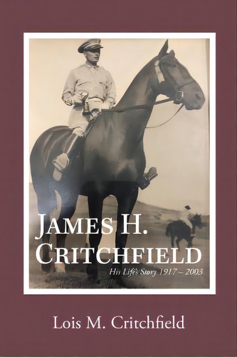 James H. Critchfield: His Life's Story (1917-2003), De Lois M Critchfield. Editorial Authorhouse, Tapa Dura En Inglés