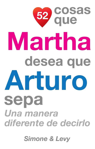 Libro: 52 Cosas Que Martha Quiere Que Arturo Sepa: Una Maner