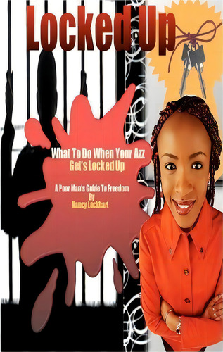 Locked Up - What To Do When Your Azz Gets Locked Up : The Poor Man's Guide To Freedom, De M J Nancy Lockhart. Editorial Createspace Independent Publishing Platform, Tapa Blanda En Inglés