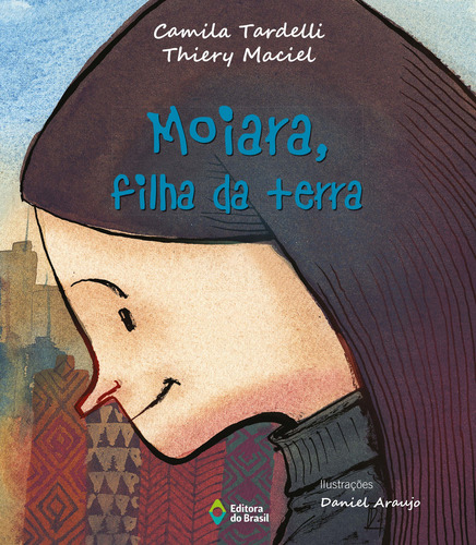Moiara, filha da terra, de Camila Tardelli. Editorial EDITORA DO BRASIL - PARADIDÁTICO, tapa mole en português