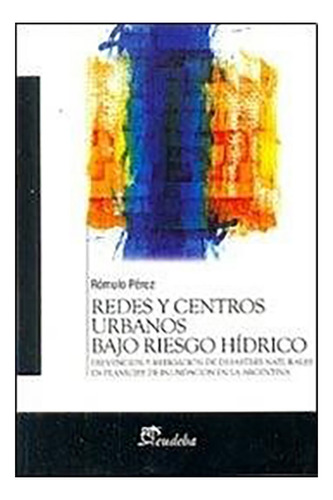 Redes Y Centros Urbanos Bajo Riesgo Hidrico - Perez, Romulo