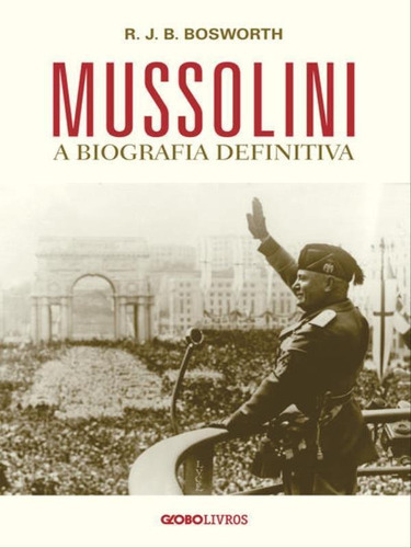 Mussolini: A Biografia Definitiva, De Bosworth, R. J. B.. Editora Globo Livros, Capa Mole Em Português