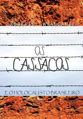 OS CASSACOS: E O HOLOCAUSTO BRASILEIRO, de Rogério Cavalcante. Série Não aplicável Editora Clube de Autores, capa mole, edição 1 em português, 2012