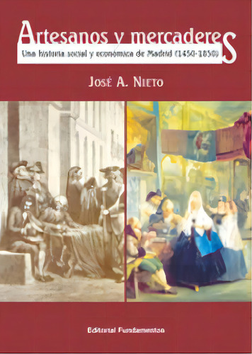 Artesanos Y Mercaderes: Una Historia Social Y Económica De Madrid (1450-1850), De Nieto, José A.., Vol. 1. Editorial Editorial Fundamentos, Tapa Blanda En Español