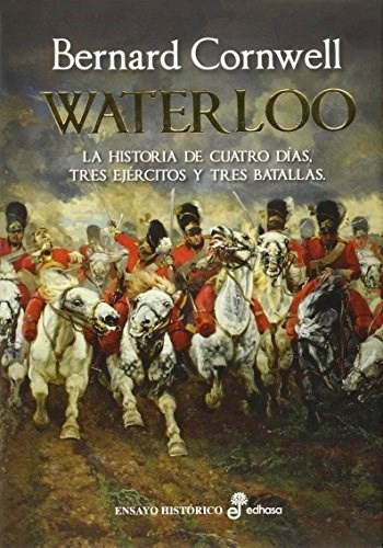 Waterloo La Historia De Cuatro Dias Tres Ejercitos Y Tres B