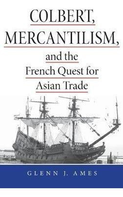 Colbert, Mercantilism, And The French Quest For Asian Tra...