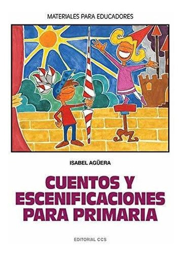 Cuentos y escenificaciones para Primaria, de Isabel Agüera Espejo-Saavedra., vol. N/A. Editorial EDITORIAL CCS, tapa blanda en español, 2008