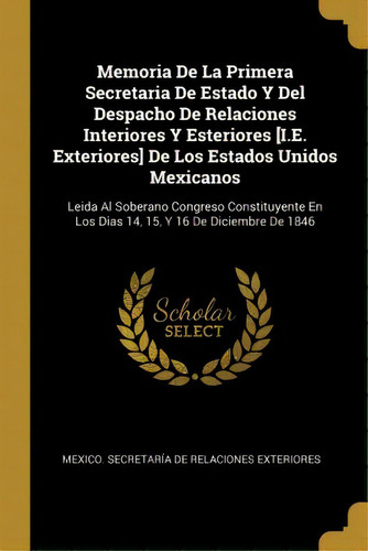 Memoria De La Primera Secretaria De Estado Y Del Despacho De Relaciones Interiores Y Esteriores [..., De Mexico Secretaria De Relaciones Exteri. En Español