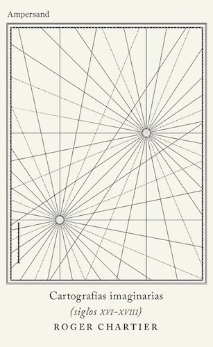 Cartografías Imaginarias (siglos Xvi-xviii) - Roger Chartier