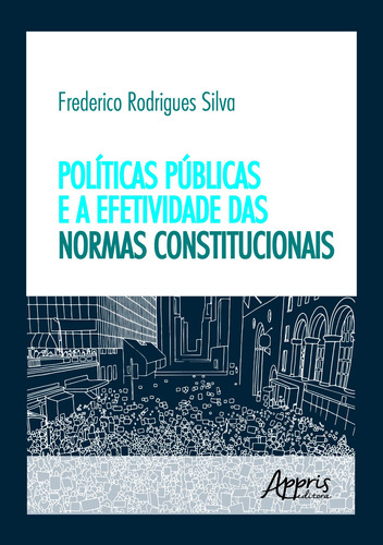 Políticas públicas e efetividade das normas constitucionais, de Silva, Frederico Rodrigues. Appris Editora e Livraria Eireli - ME, capa mole em português, 2019