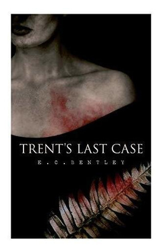 Trent's Last Case : A Detective Novel (also Known As The Woman In Black), De E C Bentley. Editorial E-artnow, Tapa Blanda En Inglés