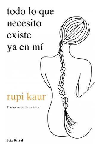Imagen 1 de 1 de Todo Lo Que Necesito Ya Existe - Rupi Kaur - Seix - Libro