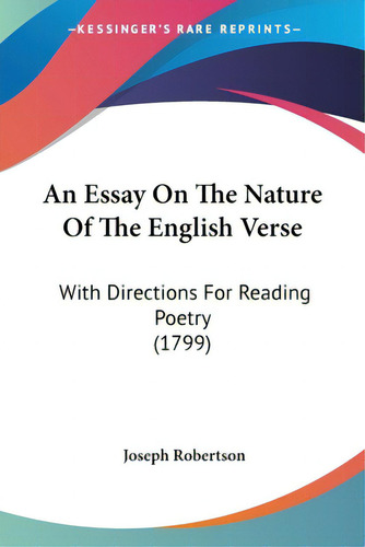 An Essay On The Nature Of The English Verse: With Directions For Reading Poetry (1799), De Robertson, Joseph. Kessinger's Rare Reprints, Vol. 1. Editorial Kessinger Pub Llc, Tapa Blanda En Inglés